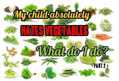 My child absolutely hates vegetables.