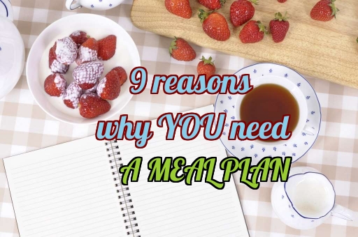 9 Reasons Why YOU Need A Meal Plan - Orgali